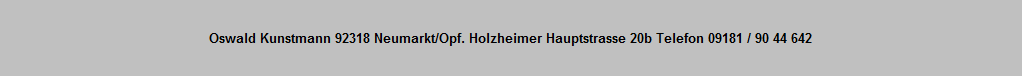 Oswald Kunstmann 92318 Neumarkt/Opf. Holzheimer Hauptstrasse 20b Telefon 09181 / 90 44 642